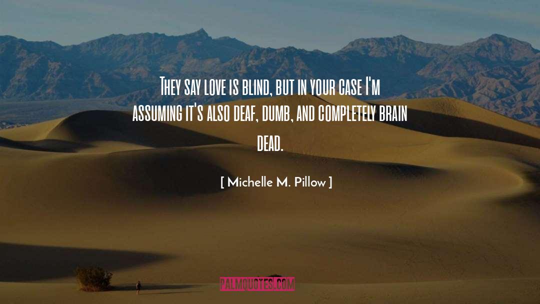 Michelle M. Pillow Quotes: They say love is blind,