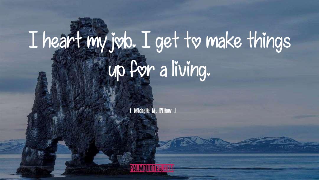 Michelle M. Pillow Quotes: I heart my job. I