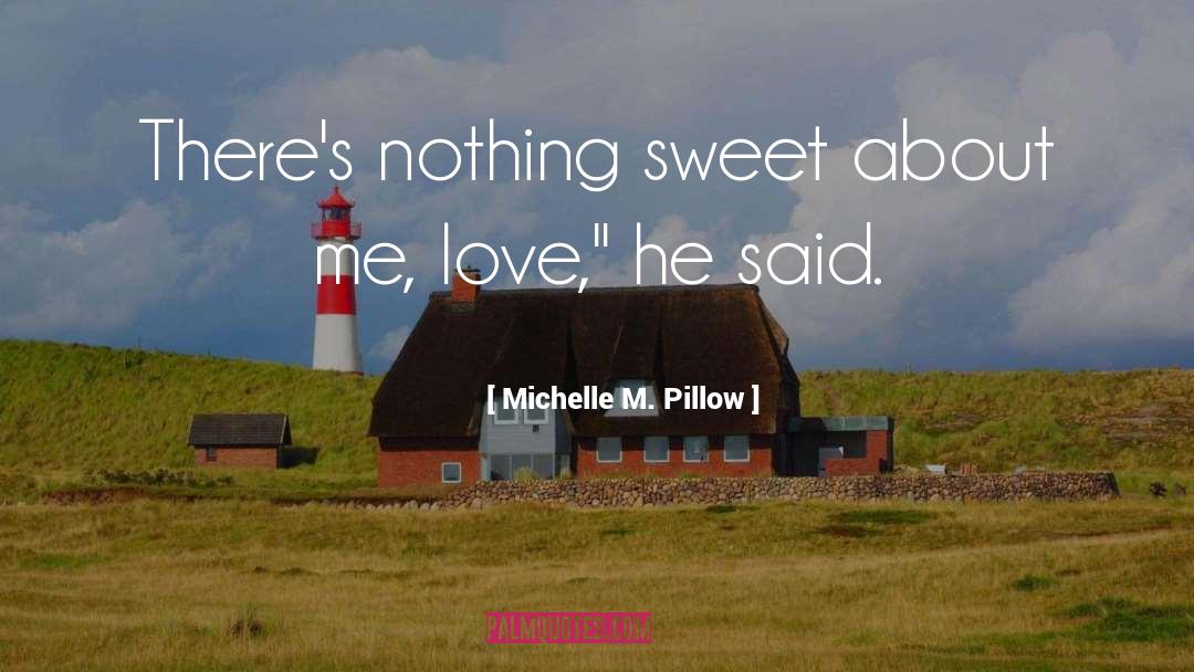 Michelle M. Pillow Quotes: There's nothing sweet about me,