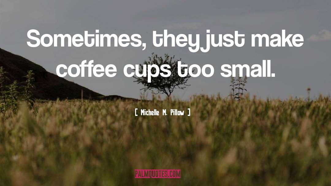 Michelle M. Pillow Quotes: Sometimes, they just make coffee