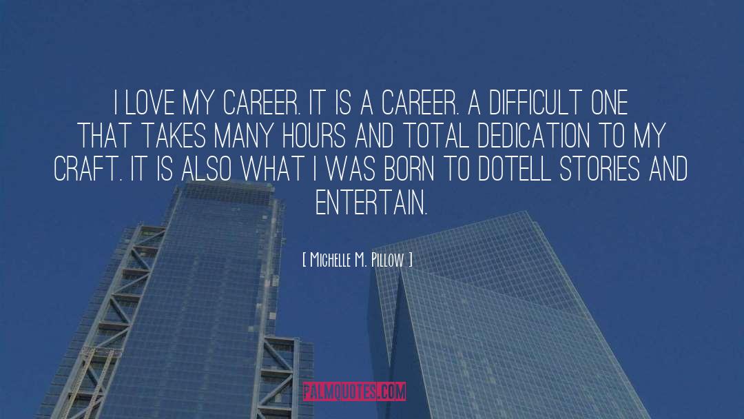 Michelle M. Pillow Quotes: I love my career. It