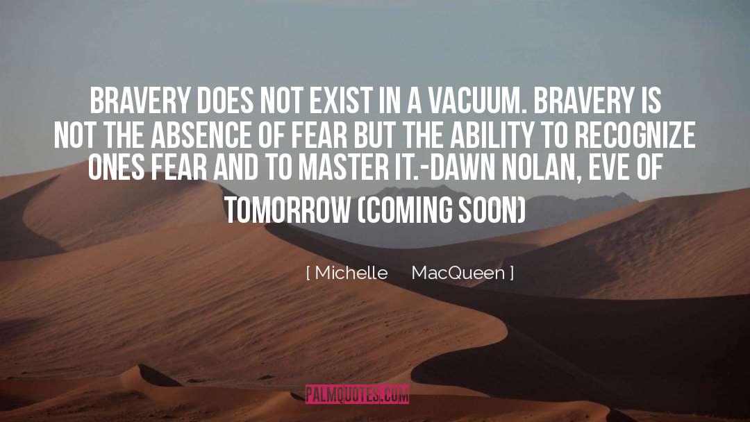 Michelle     MacQueen Quotes: Bravery does not exist in