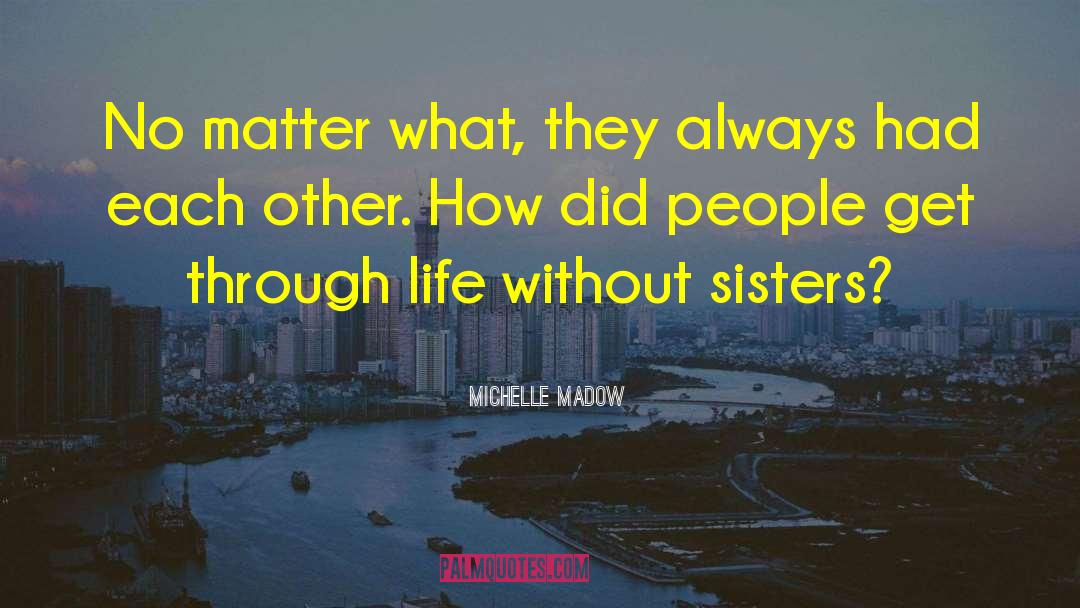 Michelle Madow Quotes: No matter what, they always