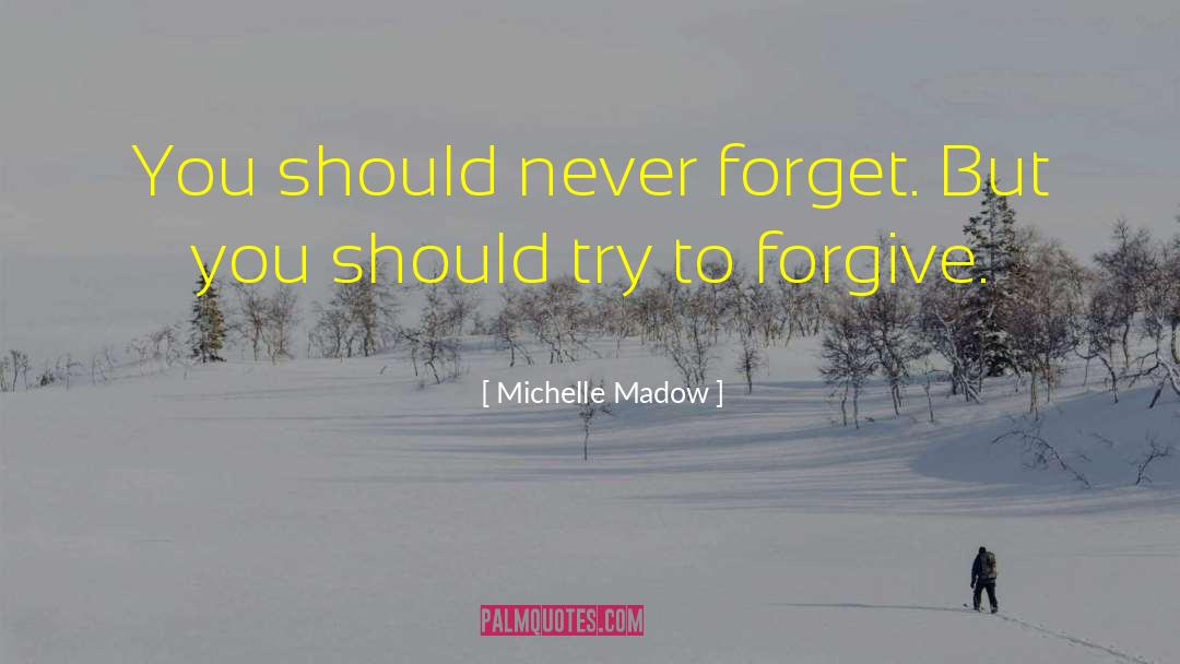 Michelle Madow Quotes: You should never forget. But