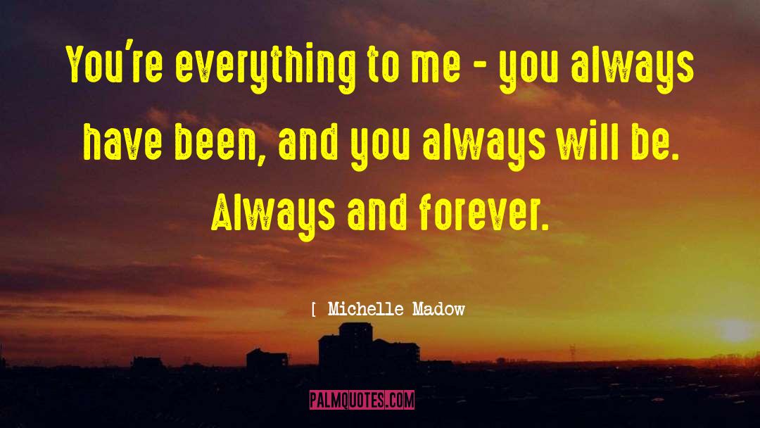 Michelle Madow Quotes: You're everything to me -