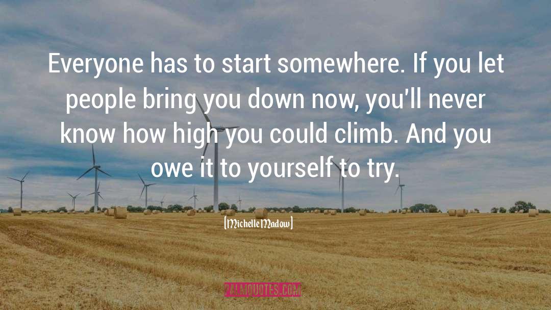 Michelle Madow Quotes: Everyone has to start somewhere.