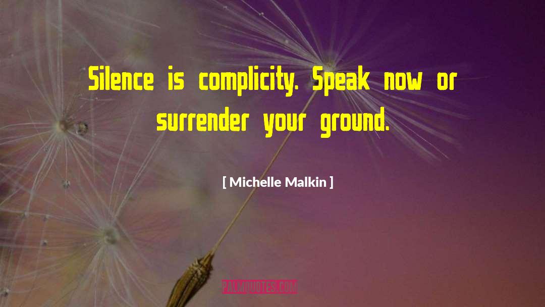 Michelle Malkin Quotes: Silence is complicity. Speak now