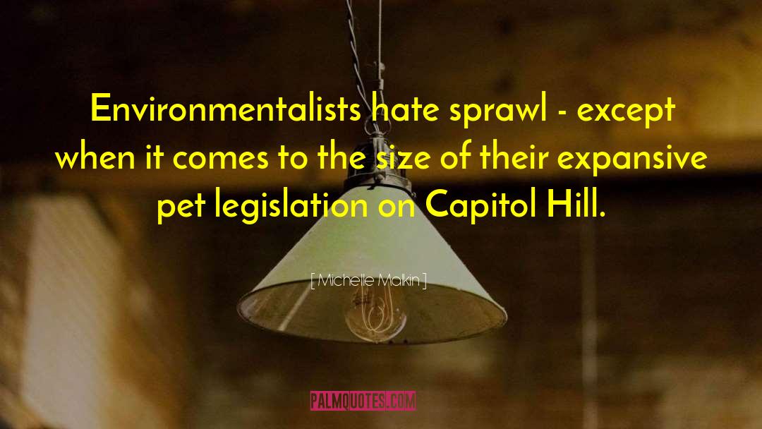 Michelle Malkin Quotes: Environmentalists hate sprawl - except