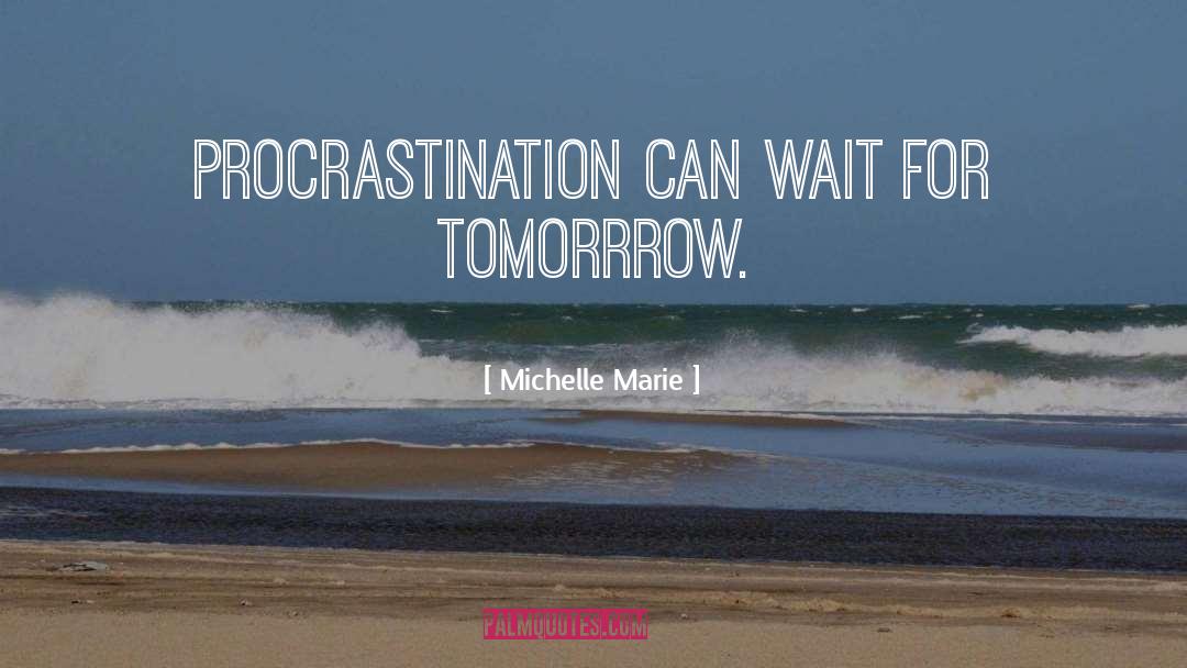 Michelle Marie Quotes: Procrastination can wait for Tomorrrow.