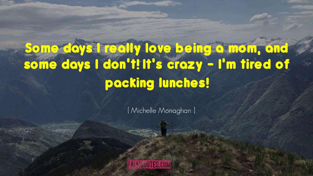 Michelle Monaghan Quotes: Some days I really love
