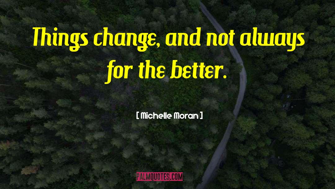 Michelle Moran Quotes: Things change, and not always