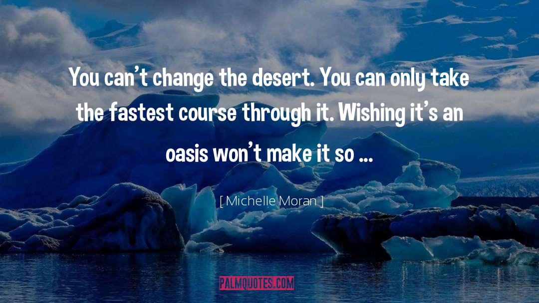 Michelle Moran Quotes: You can't change the desert.