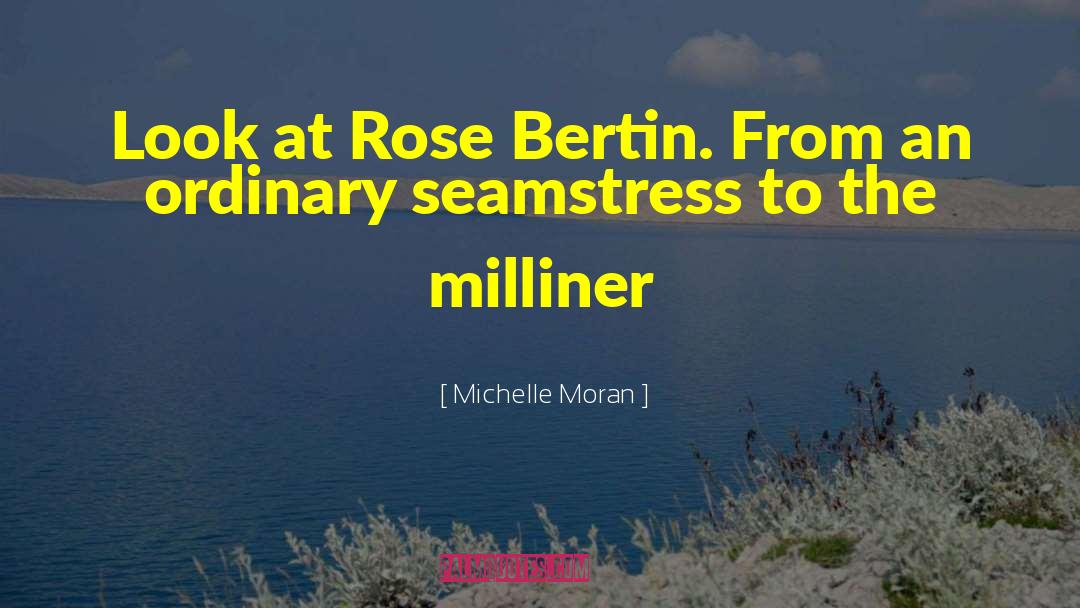 Michelle Moran Quotes: Look at Rose Bertin. From