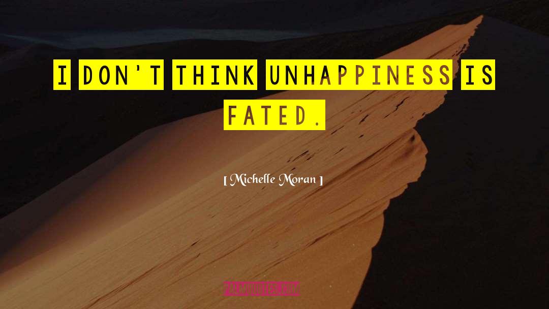 Michelle Moran Quotes: I don't think unhappiness is