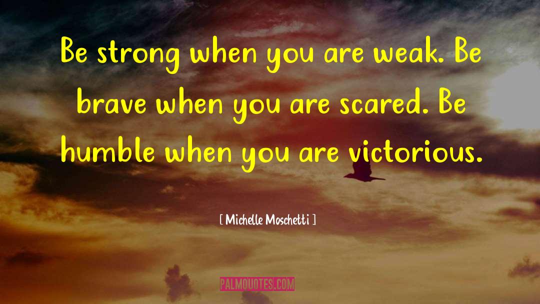 Michelle Moschetti Quotes: Be strong when you are