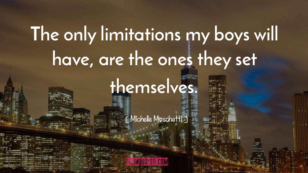 Michelle Moschetti Quotes: The only limitations my boys