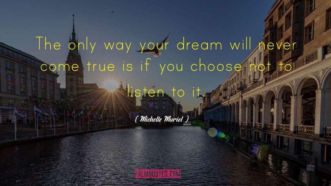 Michelle Muriel Quotes: The only way your dream