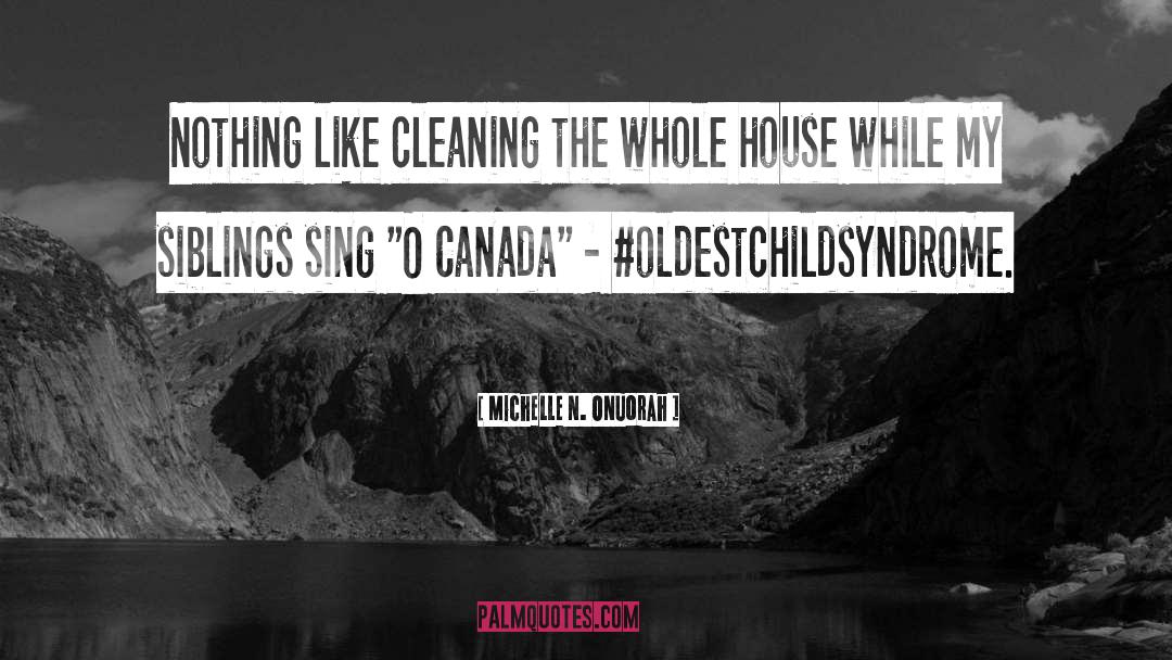 Michelle N. Onuorah Quotes: Nothing like cleaning the whole