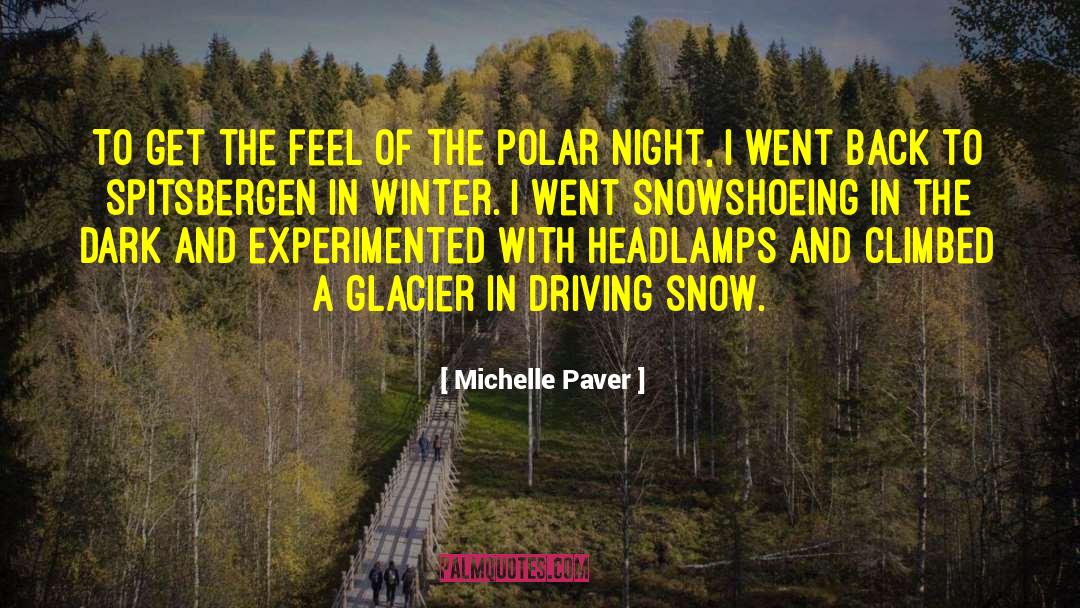 Michelle Paver Quotes: To get the feel of