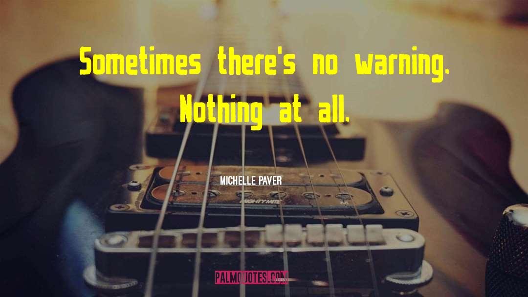 Michelle Paver Quotes: Sometimes there's no warning. Nothing