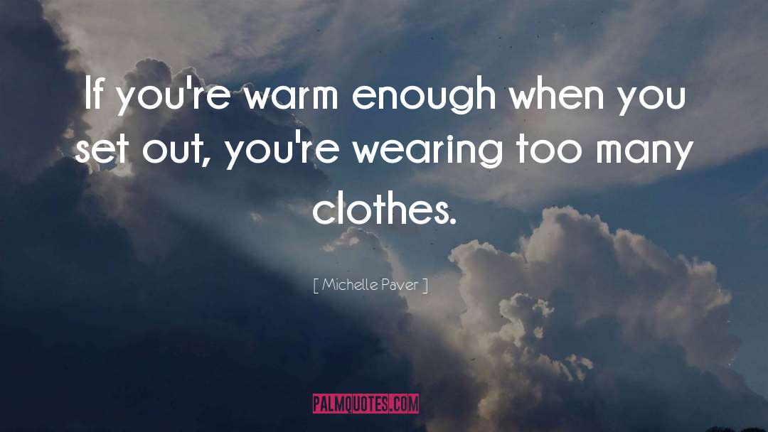 Michelle Paver Quotes: If you're warm enough when