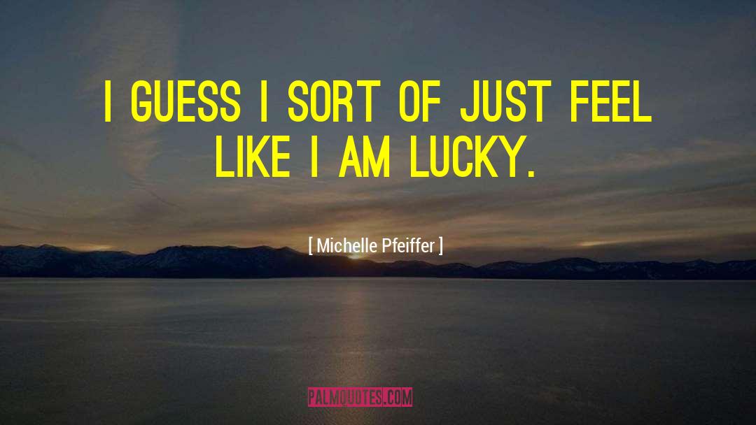 Michelle Pfeiffer Quotes: I guess I sort of