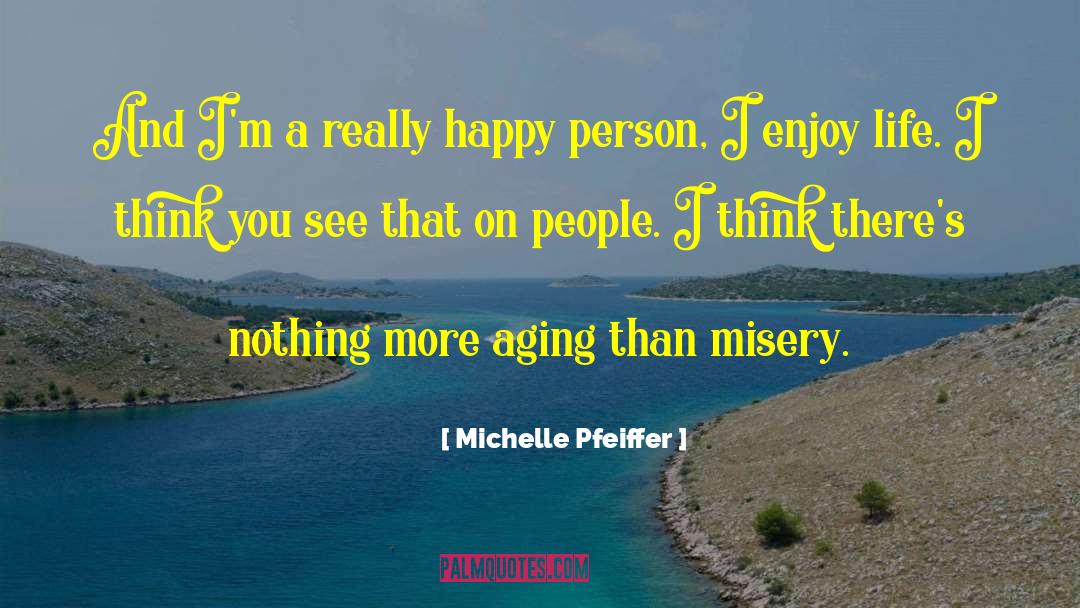 Michelle Pfeiffer Quotes: And I'm a really happy