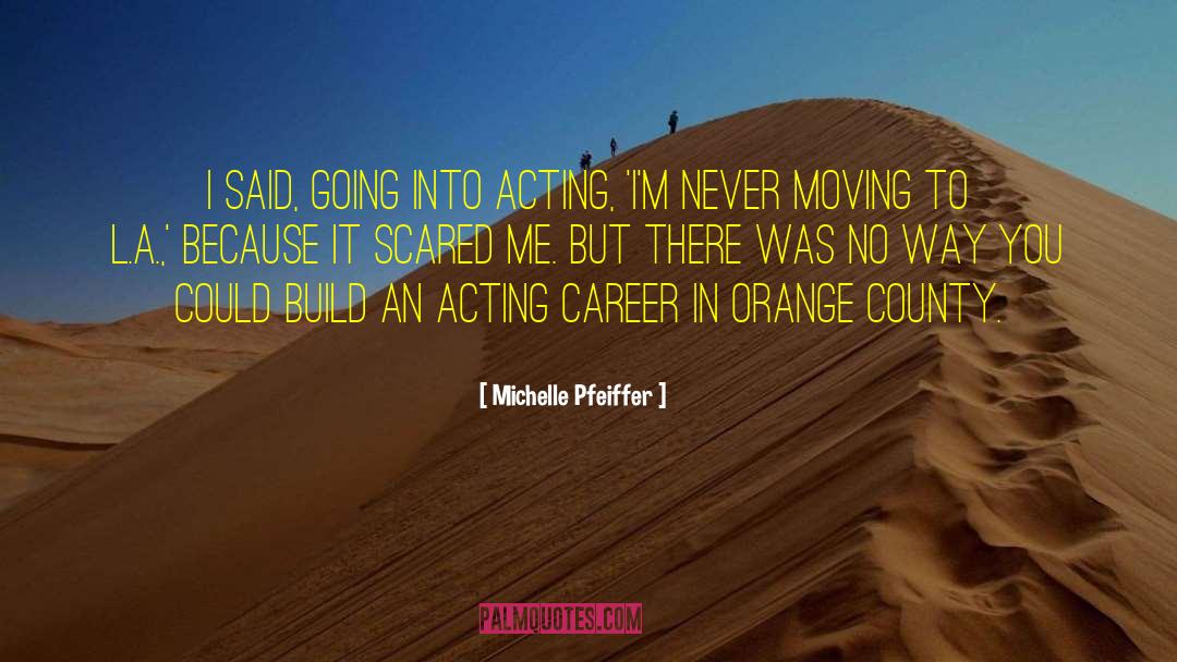 Michelle Pfeiffer Quotes: I said, going into acting,