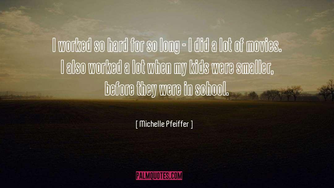 Michelle Pfeiffer Quotes: I worked so hard for