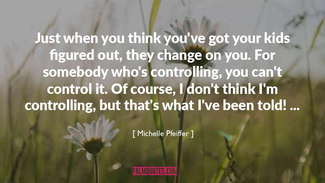 Michelle Pfeiffer Quotes: Just when you think you've