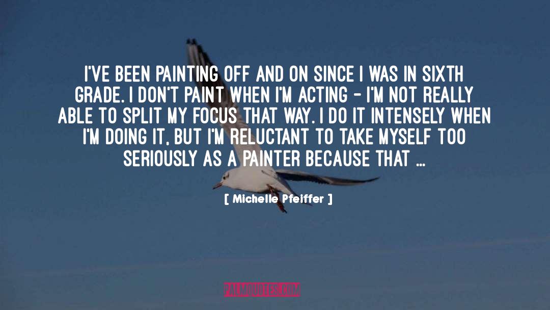 Michelle Pfeiffer Quotes: I've been painting off and