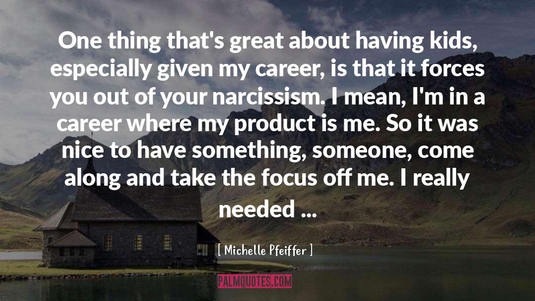 Michelle Pfeiffer Quotes: One thing that's great about