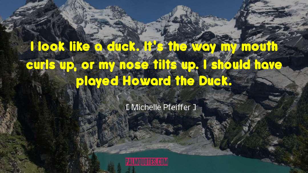 Michelle Pfeiffer Quotes: I look like a duck.