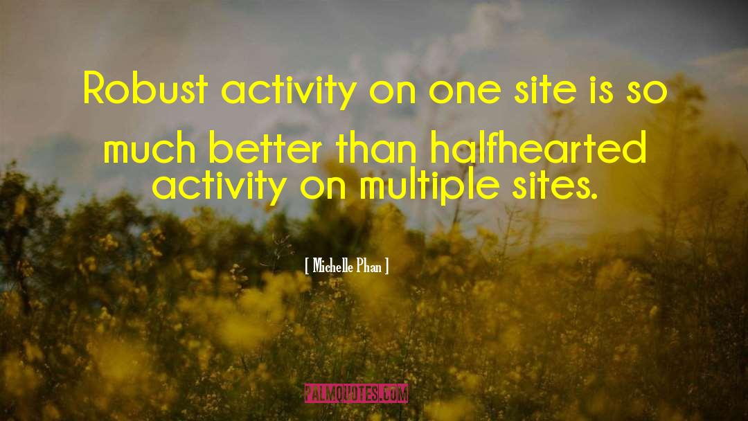 Michelle Phan Quotes: Robust activity on one site