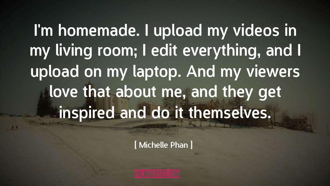 Michelle Phan Quotes: I'm homemade. I upload my