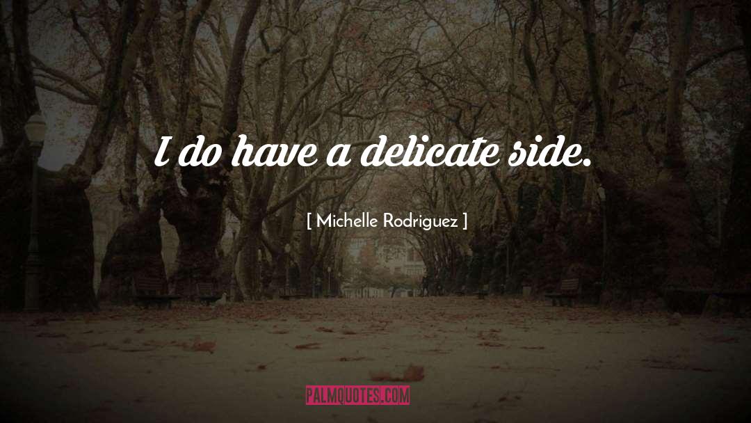 Michelle Rodriguez Quotes: I do have a delicate