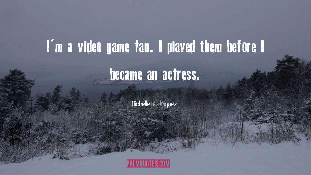 Michelle Rodriguez Quotes: I'm a video game fan.