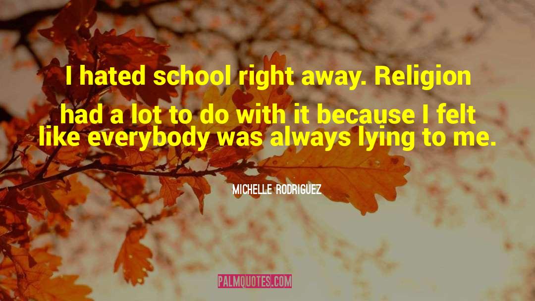 Michelle Rodriguez Quotes: I hated school right away.
