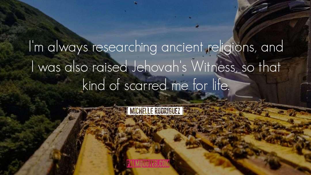Michelle Rodriguez Quotes: I'm always researching ancient religions,
