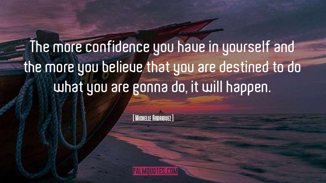 Michelle Rodriguez Quotes: The more confidence you have