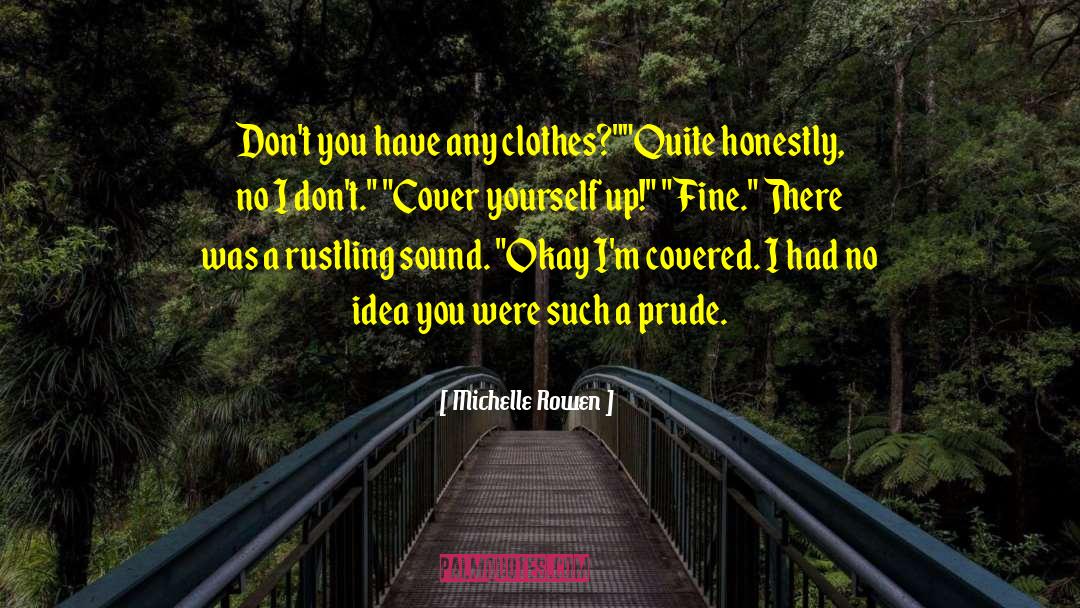 Michelle Rowen Quotes: Don't you have any clothes?
