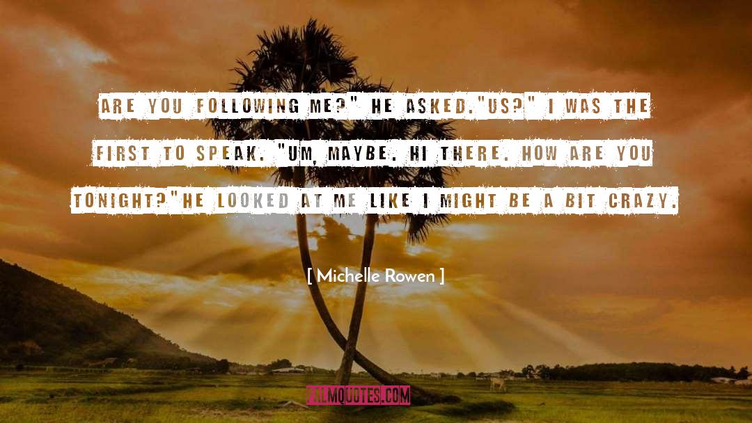 Michelle Rowen Quotes: Are you following me?