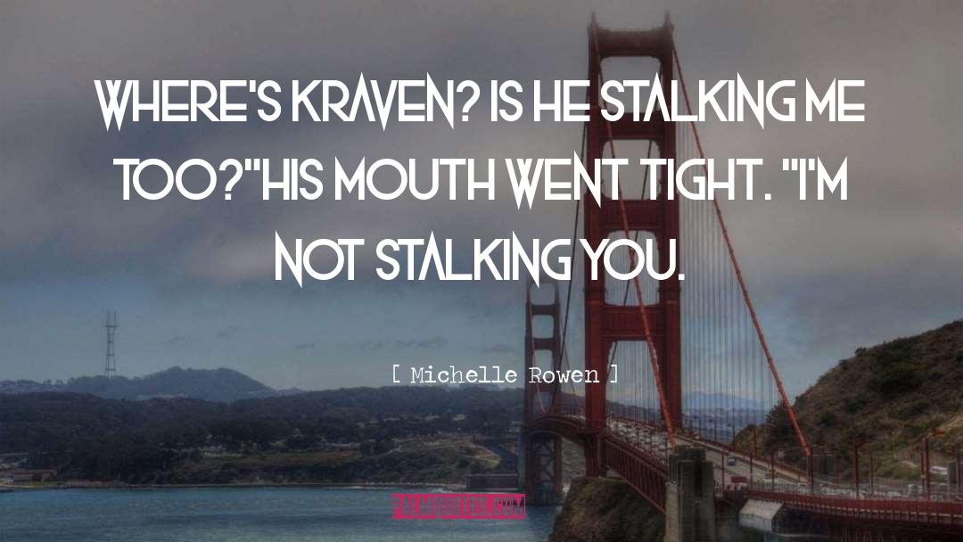 Michelle Rowen Quotes: Where's Kraven? Is he stalking