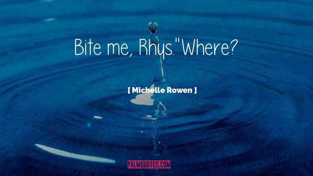 Michelle Rowen Quotes: Bite me, Rhys.'<br /><br />'Where?