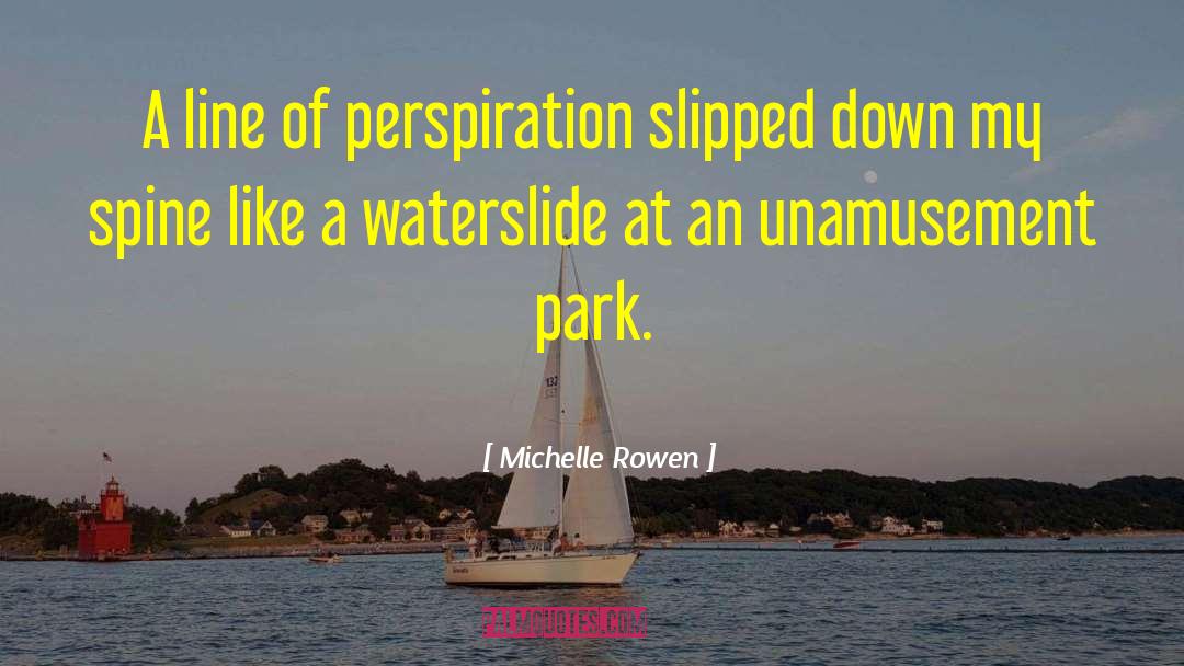 Michelle Rowen Quotes: A line of perspiration slipped