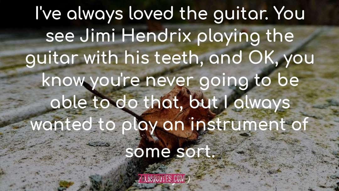 Michelle Ryan Quotes: I've always loved the guitar.
