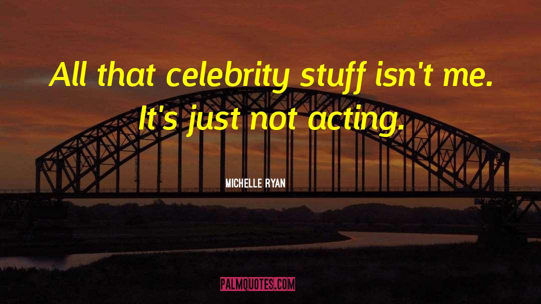 Michelle Ryan Quotes: All that celebrity stuff isn't