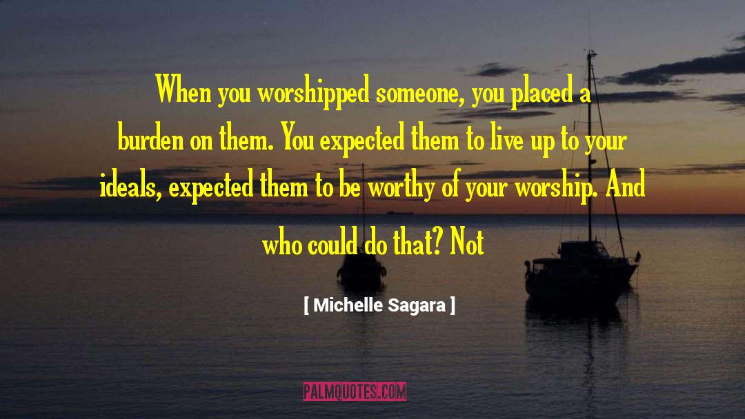Michelle Sagara Quotes: When you worshipped someone, you