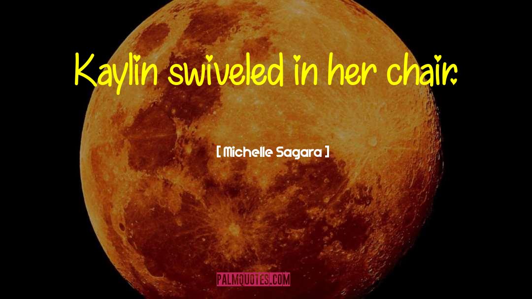 Michelle Sagara Quotes: Kaylin swiveled in her chair.