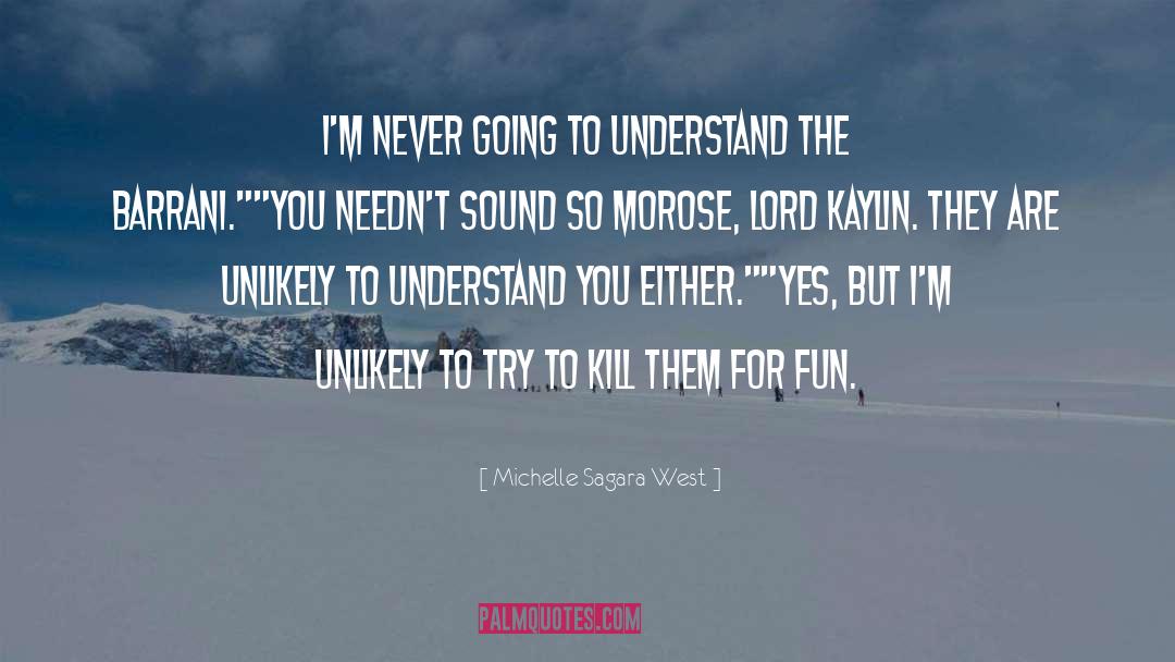 Michelle Sagara West Quotes: I'm never going to understand